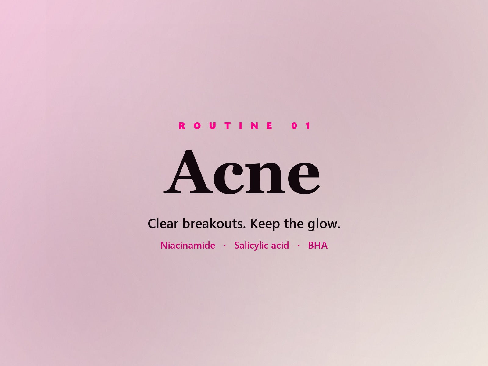 Acne routine — Clear breakouts. Keep the glow.