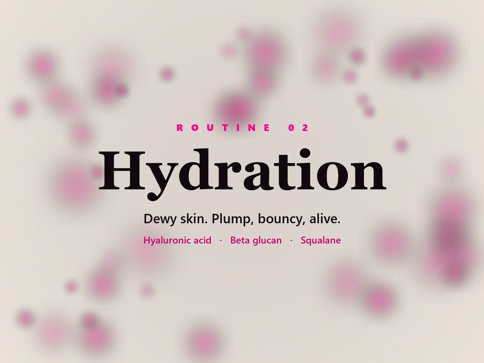 Hydration routine — Dewy skin. Plump, bouncy, alive.